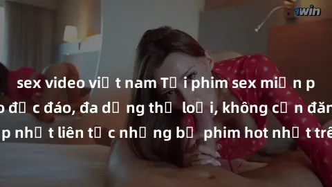 sex video việt nam Tải phim sex miễn phí chất lượng cao độc đáo, đa dạng thể loại, không cần đăng ký tài khoản. Cập nhật liên tục những bộ phim hot nhất trên thị trường. Sự lựa chọn hàng đầu cho người