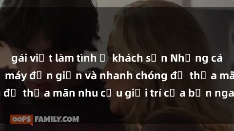 gái việt làm tình ở khách sạn Những cách tải phim sex về máy đơn giản và nhanh chóng để thỏa mãn nhu cầu giải trí của bạn ngay tại nhà