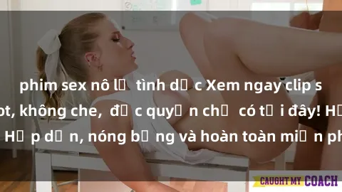 phim sex nô lệ tình dục Xem ngay clip sex không che cực hot, không che,  độc quyền chỉ có tại đây! Hấp dẫn, nóng bỏng và hoàn toàn miễn phí, không thể bỏ qua!