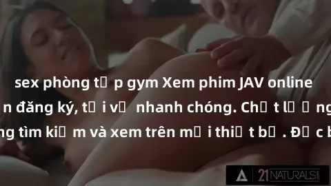 sex phòng tập gym Xem phim JAV online miễn phí không cần đăng ký, tải về nhanh chóng. Chất lượng HD, dễ dàng tìm kiếm và xem trên mọi thiết bị. Đặc biệt, không quảng cáo làm phiền.