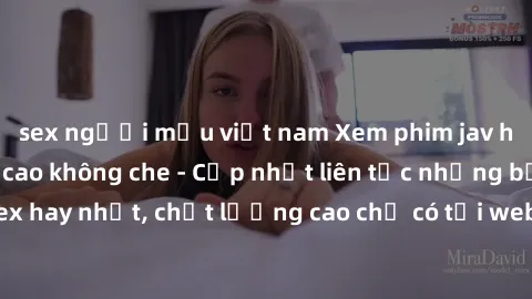 sex người mẫu việt nam Xem phim jav hd miễn phí đỉnh cao không che - Cập nhật liên tục những bộ phim sex hay nhất, chất lượng cao chỉ có tại website chuyên nghiệp hàng đầu.