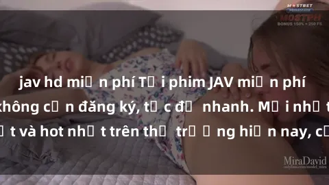 jav hd miễn phí Tải phim JAV miễn phí chất lượng cao, không cần đăng ký, tốc độ nhanh. Mới nhất và hot nhất trên thị trường hiện nay, cập nhật hàng ngày.