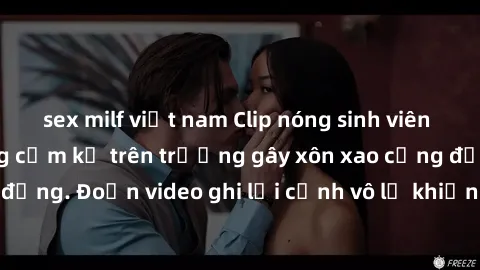 sex milf việt nam Clip nóng sinh viên gây sốc: Hành động cấm kỵ trên trường gây xôn xao cộng đồng. Đoạn video ghi lại cảnh vô lễ khiến dư luận bức xúc.