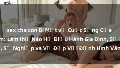 sex cha con Bí Mật về Cuộc Sống Của Các MILF Việt Nam: Làm thế Nào Họ Điều Hành Gia Đình, Sự Nghiệp và Vẻ Đẹp Với Định Hình Văn Hóa Đương Đại