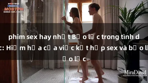 phim sex hay nhất Bạo lực trong tình dục: Hiểm họa của việc kết hợp sex và bạo lực