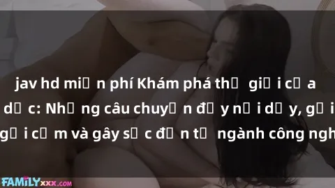 jav hd miễn phí Khám phá thế giới của phim sex nô lệ tình dục: Những câu chuyện đầy nổi dậy, gợi cảm và gây sốc đến từ ngành công nghiệp giải trí đen tối