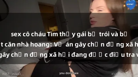 sex cô cháu Tìm thấy gái bị trói và bị hiếp dâm trong một căn nhà hoang: Vụ án gây chấn động xã hội đang được điều tra vào.