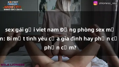sex gái gọi viet nam Động phòng sex mẹ con: Bí mật tình yêu của gia đình hay phản cảm?
