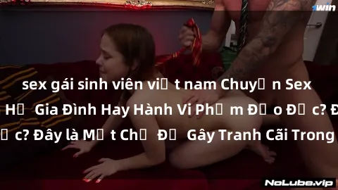 sex gái sinh viên việt nam Chuyện Sex Ông Cháu: Mối Quan Hệ Gia Đình Hay Hành Vi Phạm Đạo Đức? Đây là Một Chủ Đề Gây Tranh Cãi Trong Xã Hội Hiện Nay.