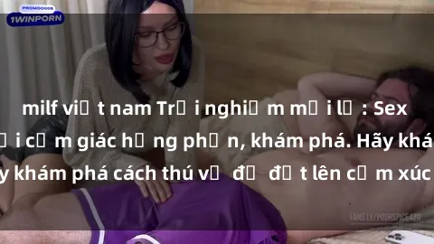 milf việt nam Trải nghiệm mới lạ: Sex trong xe hơi đem lại cảm giác hưng phấn, khám phá. Hãy khám phá cách thú vị để đốt lên cảm xúc trong cuộc tình!