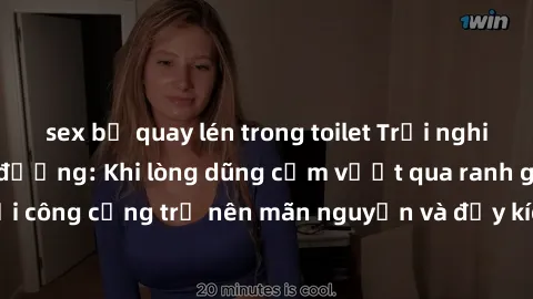 sex bị quay lén trong toilet Trải nghiệm làm tình ngoài đường: Khi lòng dũng cảm vượt qua ranh giới, cuộc hẹn nơi công cộng trở nên mãn nguyện và đầy kích thích. Hành vi nguy hiểm, nhưng cũng tạo nên