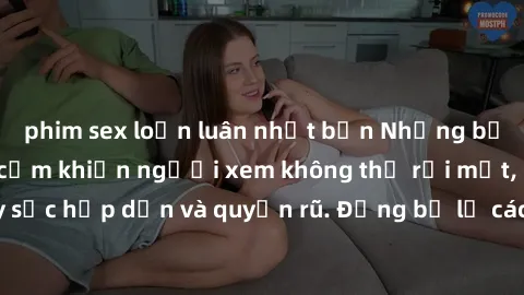phim sex loạn luân nhật bản Những bức ảnh sexy tá gợi cảm khiến người xem không thể rời mắt, đầy sức hấp dẫn và quyến rũ. Đừng bỏ lỡ các hình ảnh nóng bỏng này!