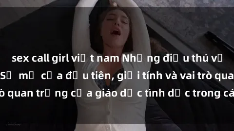 sex call girl việt nam Những điều thú vị về sex ở Bắc Âu: Sự mở cửa đầu tiên, giới tính và vai trò quan trọng của giáo dục tình dục trong các quốc gia này.
