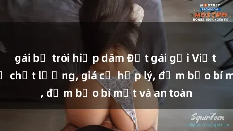gái bị trói hiếp dâm Đặt gái gọi Việt Nam: Dịch vụ chất lượng, giá cả hợp lý, đảm bảo bí mật và an toàn