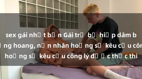 sex gái nhật bản Gái trẻ bị hiếp dâm bạo lực trong khu rừng hoang, nạn nhân hoảng sợ kêu cầu công lý được thực thi