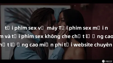 tải phim sex về máy Tải phim sex mới nhất hot nhất - Xem và tải phim sex không che chất lượng cao miễn phí tại website chuyên nghiệp.