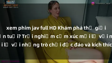 xem phim jav full HD Khám phá thế giới sex trực tuyến: Hơn tuổi? Trải nghiệm cảm xúc mới lạ với những trò chơi độc đáo và kích thích người lớn