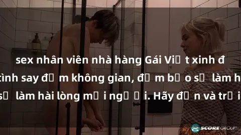 sex nhân viên nhà hàng Gái Việt xinh đẹp, nồng nàn làm tình say đắm không gian, đảm bảo sẽ làm hài lòng mọi người. Hãy đến và trải nghiệm ngay!
