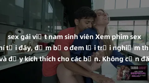 sex gái việt nam sinh viên Xem phim sex không che miễn phí tại đây, đảm bảo đem lại trải nghiệm thú vị và đầy kích thích cho các bạn. Không cần đăng ký, hoàn toàn miễn phí.