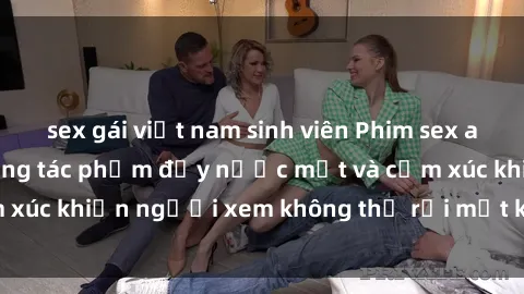 sex gái việt nam sinh viên Phim sex anime đỉnh cao: Những tác phẩm đầy nước mắt và cảm xúc khiến người xem không thể rời mắt khỏi màn hình