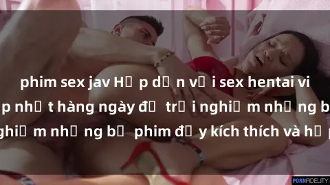 phim sex jav Hấp dẫn với sex hentai vietsub mới nhất, cập nhật hàng ngày để trải nghiệm những bộ phim đầy kích thích và hấp dẫn.
